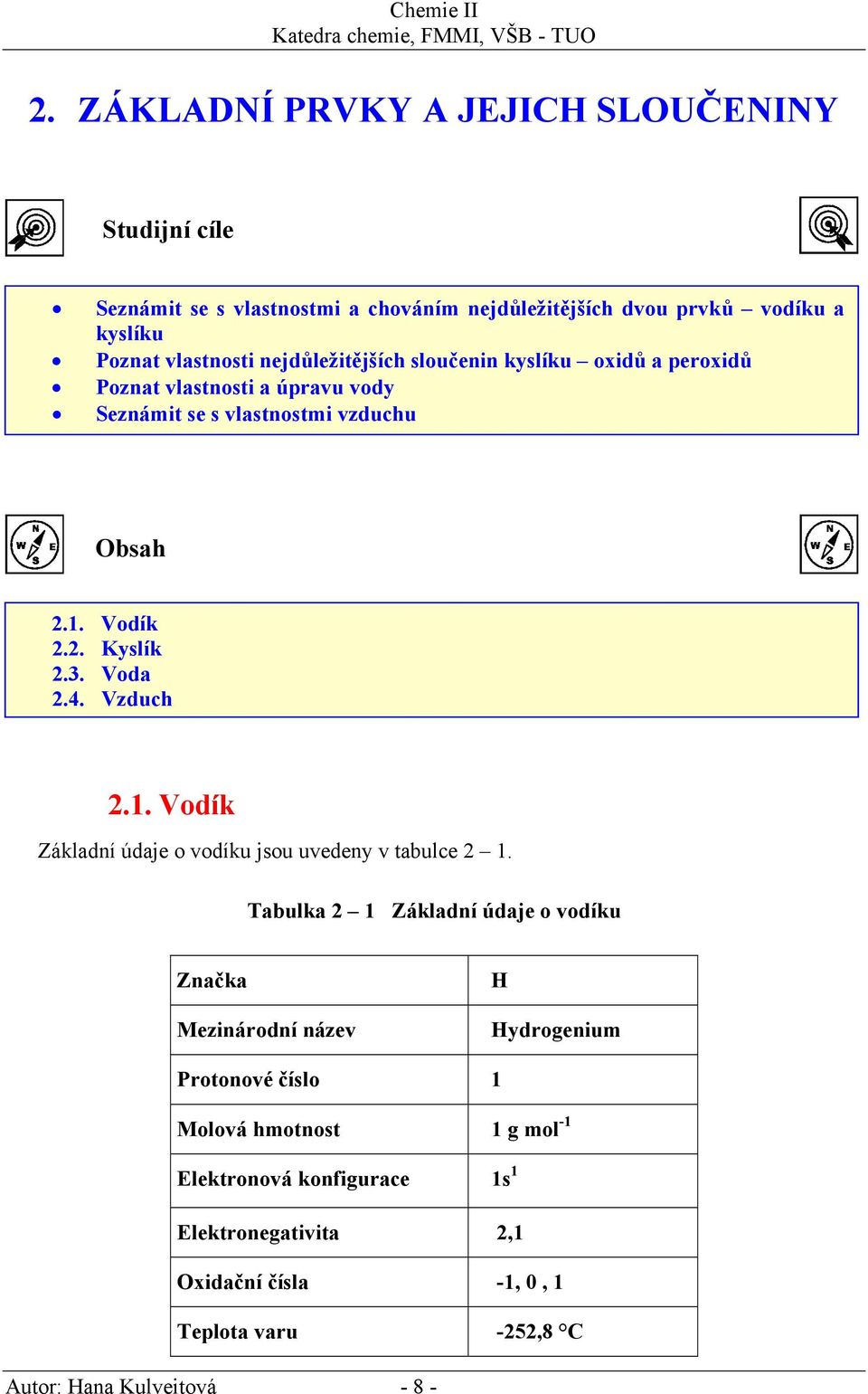 sloučenin kyslíku oxidů a peroxidů Poznat vlastnosti a úpravu vody Seznámit se s vlastnostmi vzduchu Obsah 2.1.