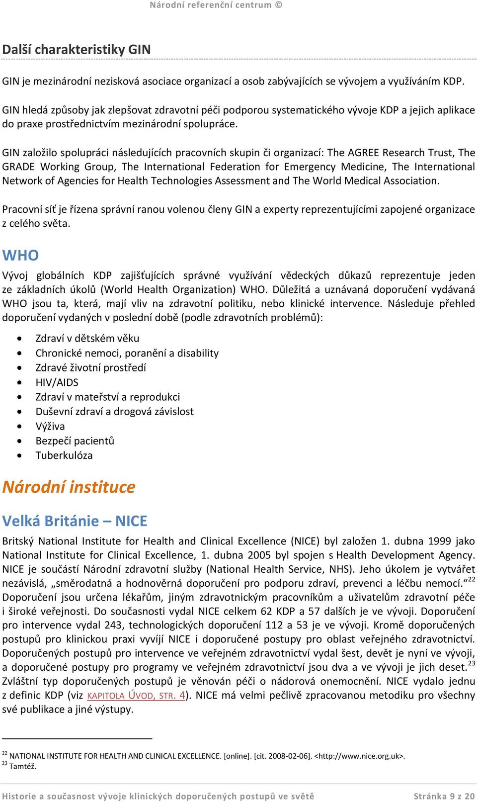 GIN založilo spolupráci následujících pracovních skupin či organizací: The AGREE Research Trust, The GRADE Working Group, The International Federation for Emergency Medicine, The International