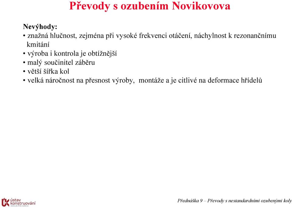 kontrola je obtížnější malý součinitel záběru větší šířka kol