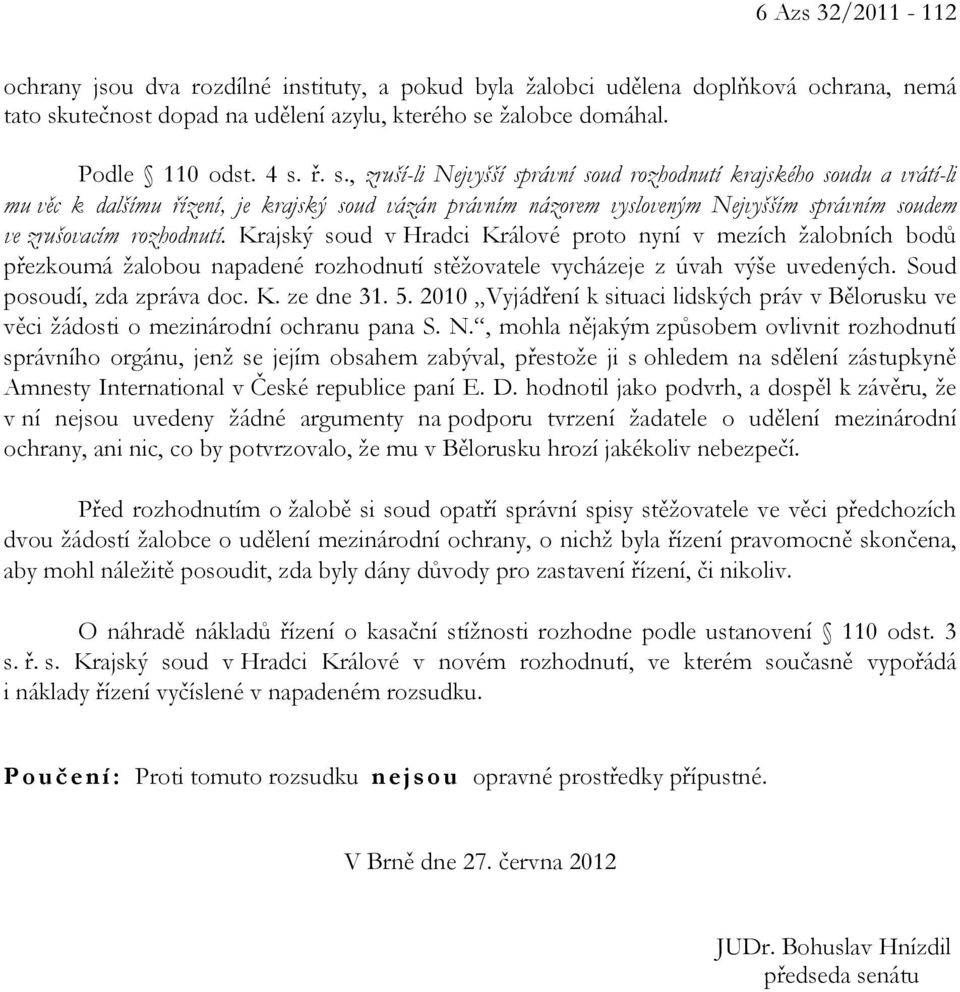 Krajský soud v Hradci Králové proto nyní v mezích žalobních bodů přezkoumá žalobou napadené rozhodnutí stěžovatele vycházeje z úvah výše uvedených. Soud posoudí, zda zpráva doc. K. ze dne 31. 5.