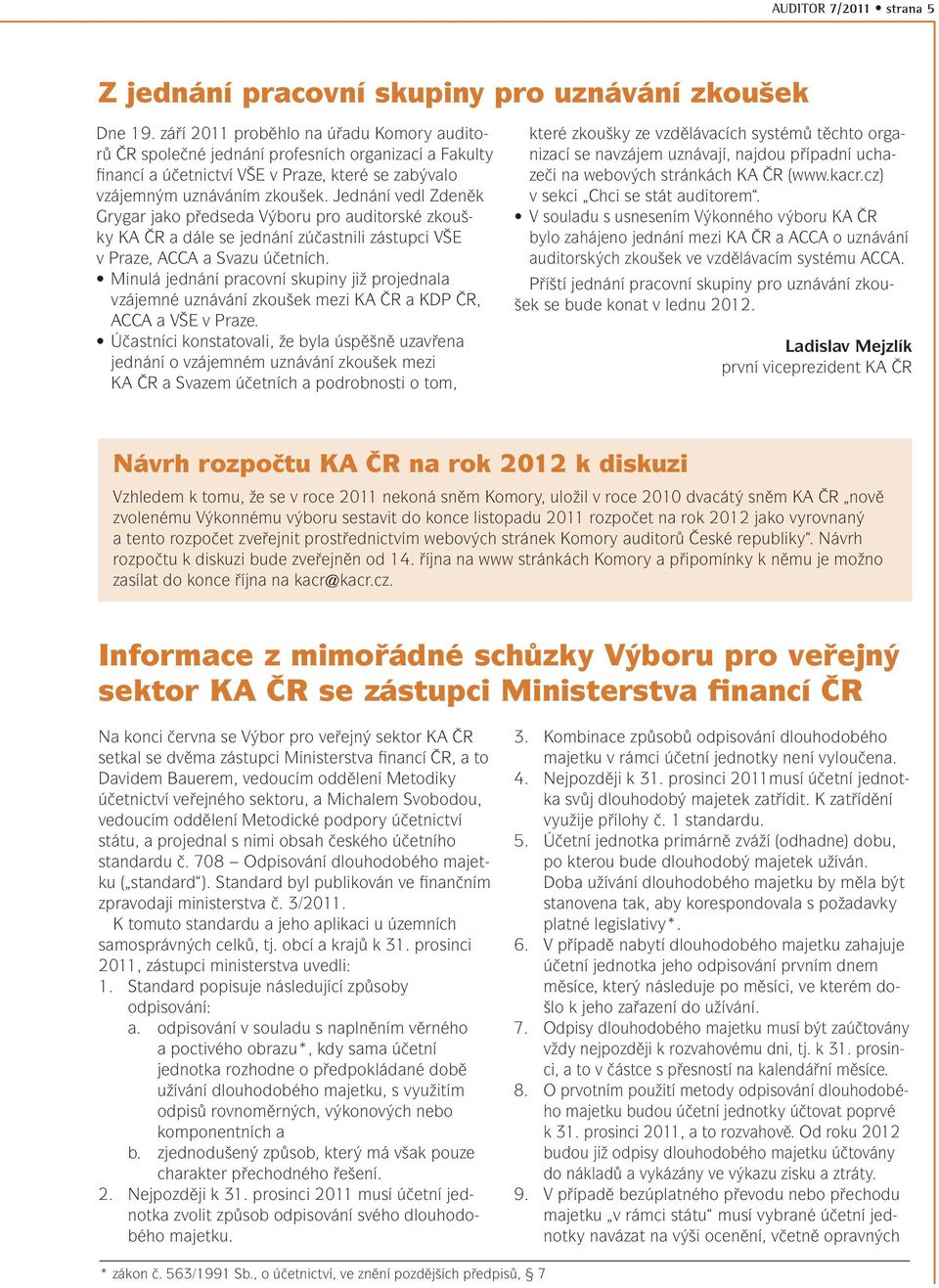 Jednání vedl Zdeněk Grygar jako předseda Výboru pro auditorské zkoušky KA ČR a dále se jednání zúčastnili zástupci VŠE v Praze, ACCA a Svazu účetních.