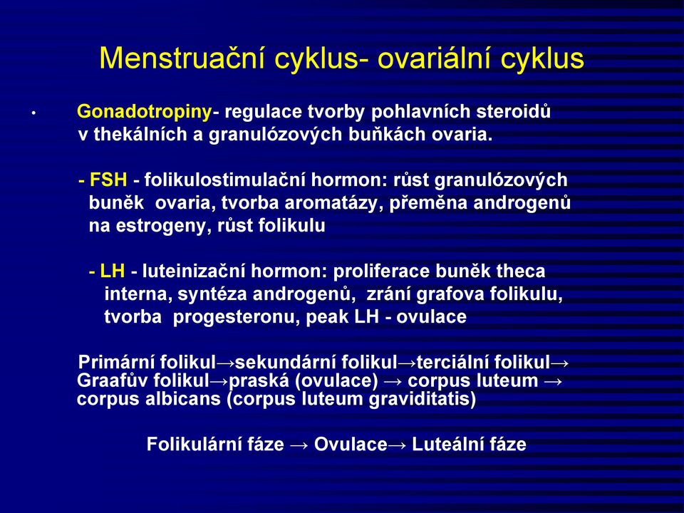 luteinizační hormon: proliferace buněk theca interna, syntéza androgenů, zrání grafova folikulu, tvorba progesteronu, peak LH - ovulace Primární