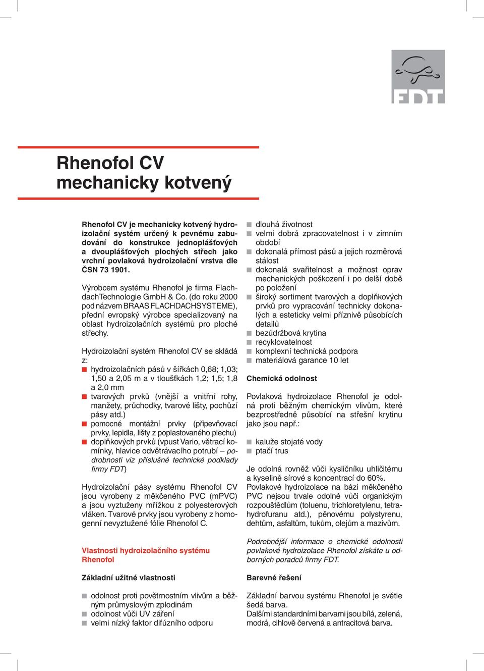 (do roku 2000 pod názvem BRAAS FLACHDACHSYSTEME), přední evropský výrobce specializovaný na oblast hydroizolačních systémů pro ploché střechy.