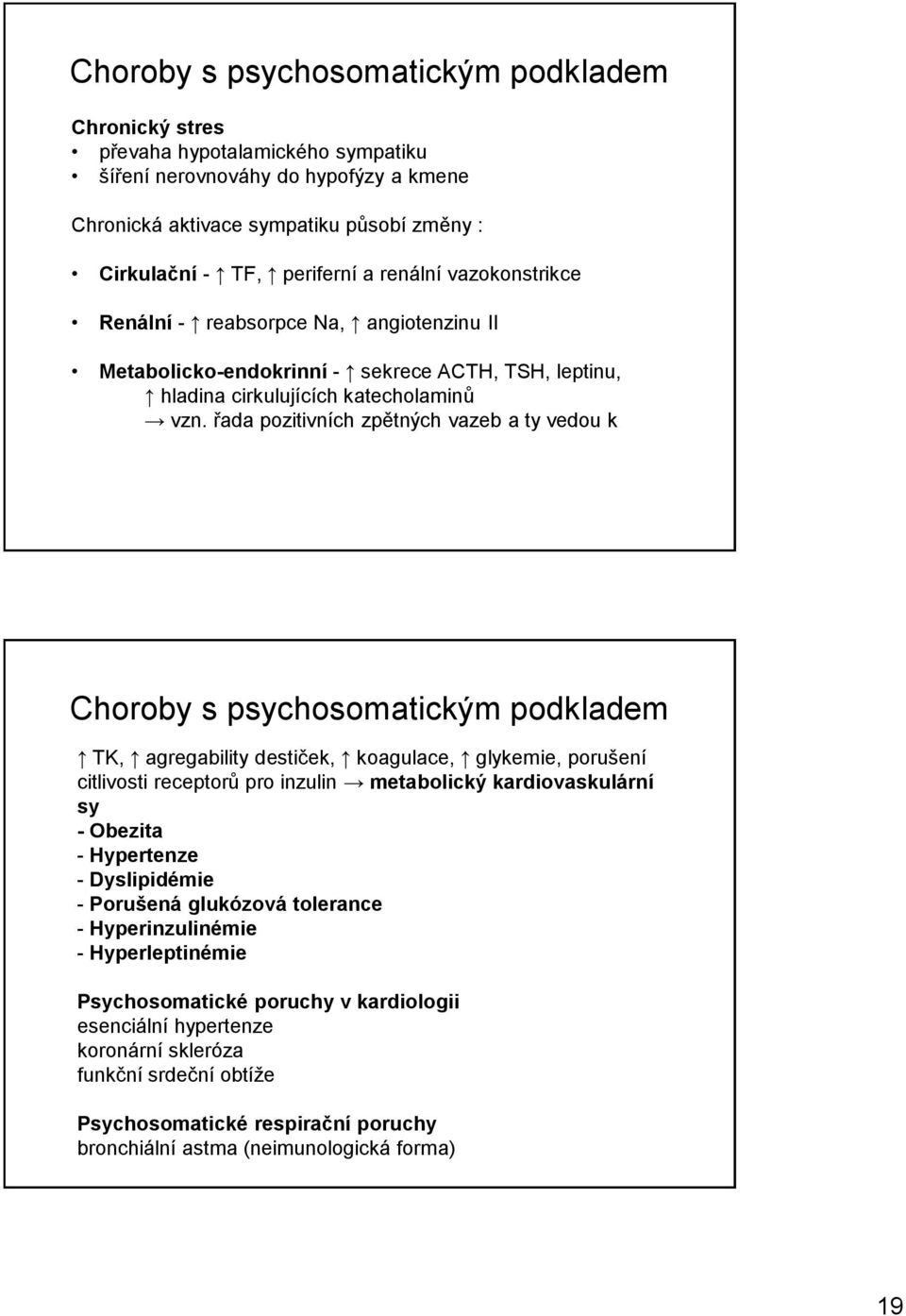 řada pozitivních zpětných vazeb a ty vedou k Choroby s psychosomatickým podkladem TK, agregability destiček, koagulace, glykemie, porušení citlivosti receptorů pro inzulin metabolický