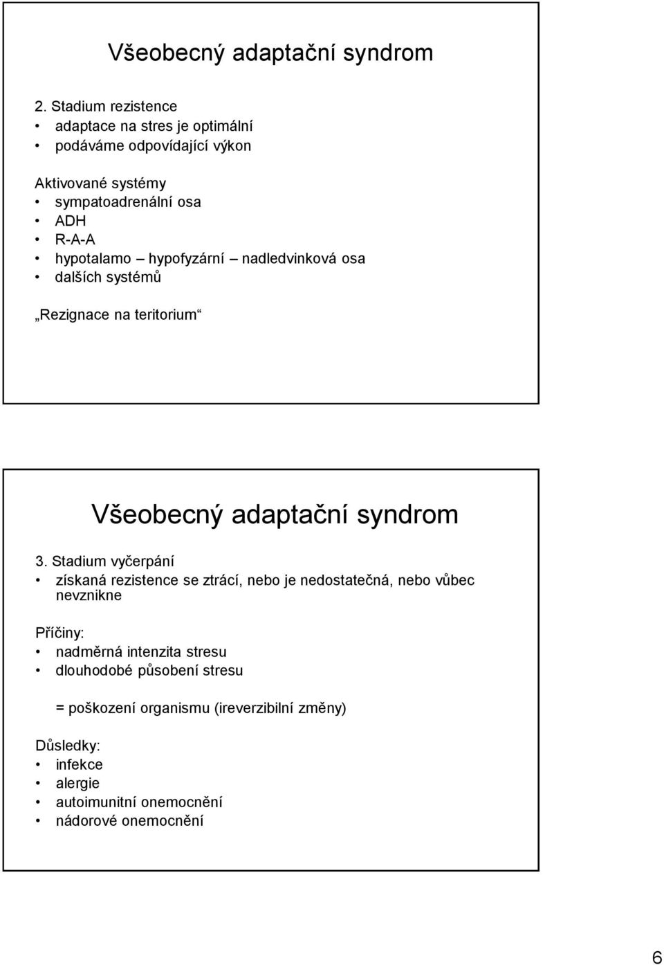 hypotalamo hypofyzární nadledvinková osa dalších systémů Rezignace na teritorium Všeobecný adaptační syndrom 3.