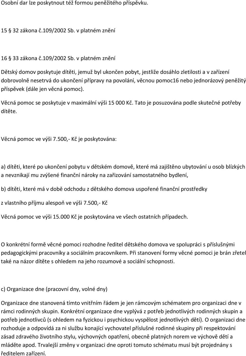 v platném znění Dětský domov poskytuje dítěti, jemuž byl ukončen pobyt, jestliže dosáhlo zletilosti a v zařízení dobrovolně nesetrvá do ukončení přípravy na povolání, věcnou pomoc16 nebo jednorázový