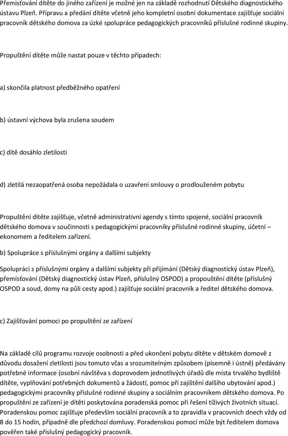 Propuštění dítěte může nastat pouze v těchto případech: a) skončila platnost předběžného opatření b) ústavní výchova byla zrušena soudem c) dítě dosáhlo zletilosti d) zletilá nezaopatřená osoba