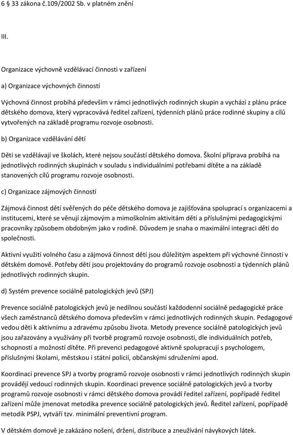 který vypracovává ředitel zařízení, týdenních plánů práce rodinné skupiny a cílů vytvořených na základě programu rozvoje osobnosti.