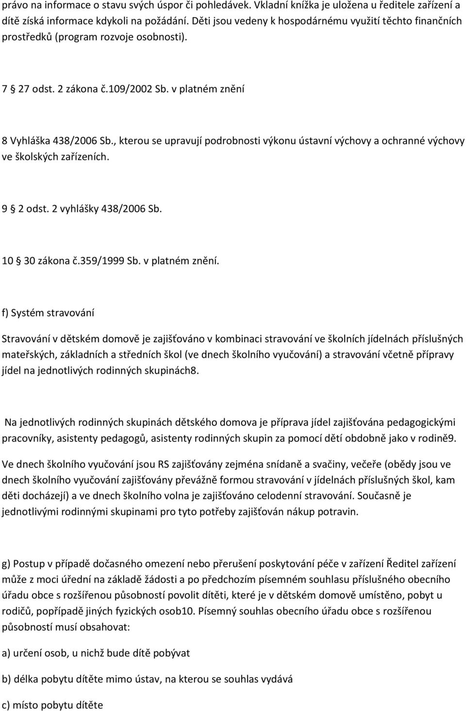 , kterou se upravují podrobnosti výkonu ústavní výchovy a ochranné výchovy ve školských zařízeních. 9 2 odst. 2 vyhlášky 438/2006 Sb. 10 30 zákona č.359/1999 Sb. v platném znění.