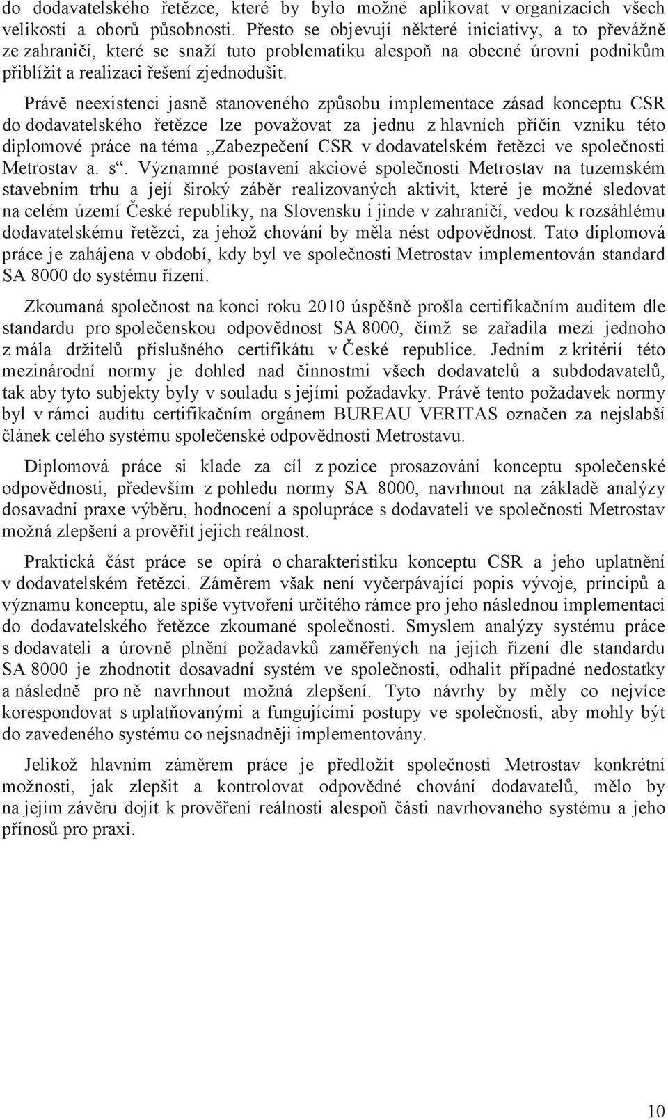 Práv neexistenci jasn stanoveného zp sobu implementace zásad konceptu CSR do dodavatelského et zce lze považovat za jednu z hlavních p í in vzniku této diplomové práce na téma Zabezpe ení CSR v