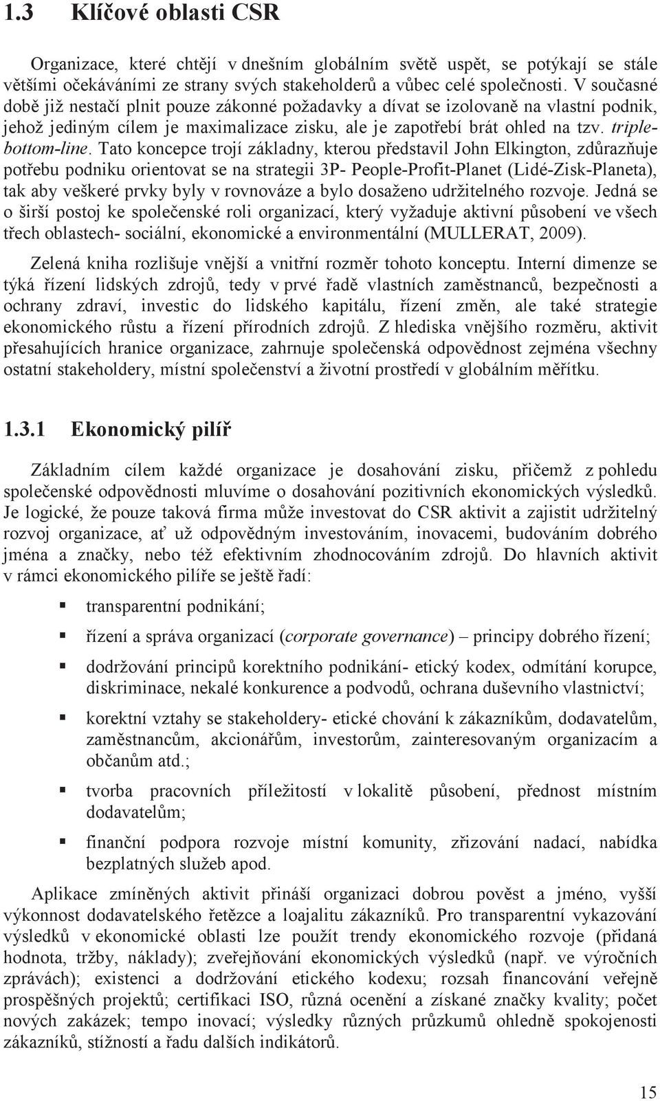 Tato koncepce trojí základny, kterou p edstavil John Elkington, zd raz uje pot ebu podniku orientovat se na strategii 3P- People-Profit-Planet (Lidé-Zisk-Planeta), tak aby veškeré prvky byly v