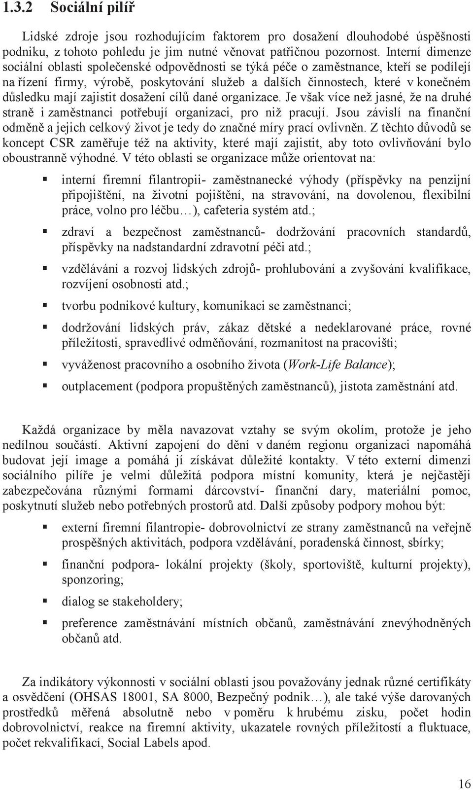 zajistit dosažení cíl dané organizace. Je však více než jasné, že na druhé stran i zam stnanci pot ebují organizaci, pro niž pracují.