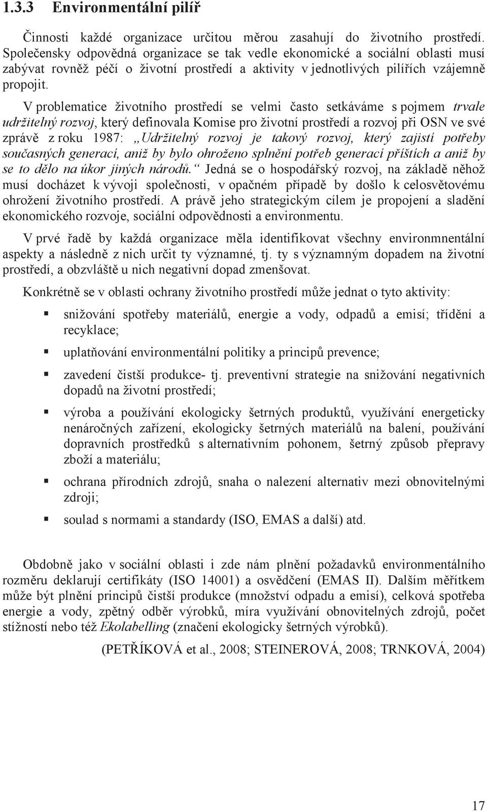 V problematice životního prost edí se velmi asto setkáváme s pojmem trvale udržitelný rozvoj, který definovala Komise pro životní prost edí a rozvoj p i OSN ve své zpráv z roku 1987: Udržitelný