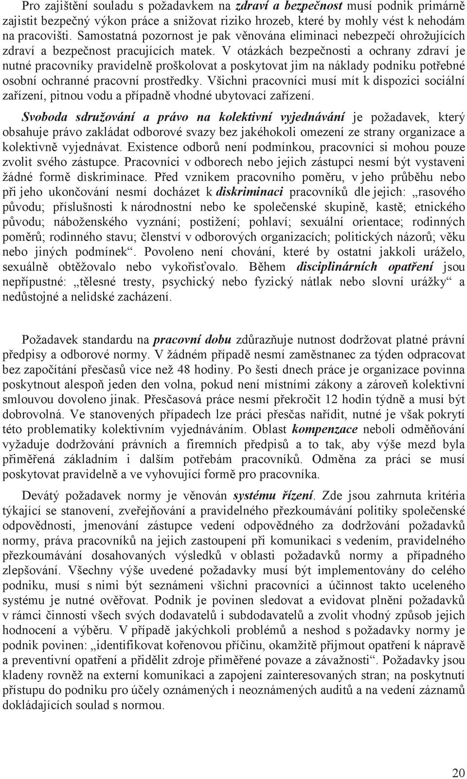 V otázkách bezpe nosti a ochrany zdraví je nutné pracovníky pravideln proškolovat a poskytovat jim na náklady podniku pot ebné osobní ochranné pracovní prost edky.