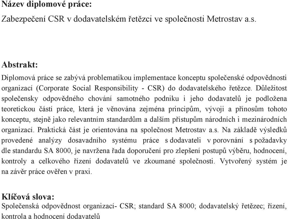 D ležitost spole ensky odpov dného chování samotného podniku i jeho dodavatel je podložena teoretickou ástí práce, která je v nována zejména princip m, vývoji a p ínos m tohoto konceptu, stejn jako