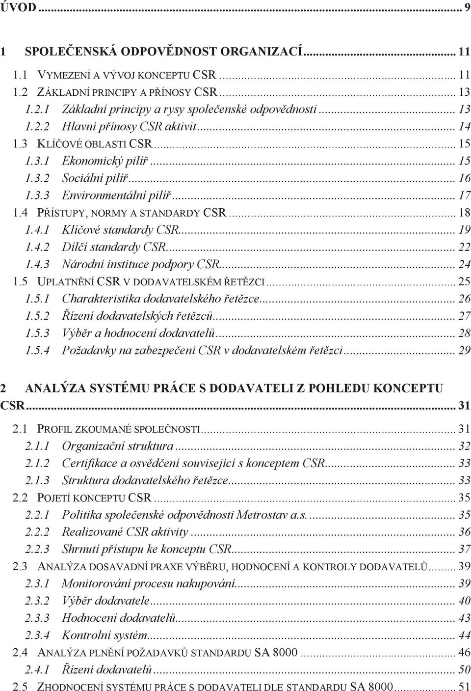 4.2 Díl í standardy CSR... 22 1.4.3 Národní instituce podpory CSR... 24 1.5 UPLATN NÍ CSR V DODAVATELSKÉM ET ZCI... 25 1.5.1 Charakteristika dodavatelského et zce... 26 1.5.2 ízení dodavatelských et zc.