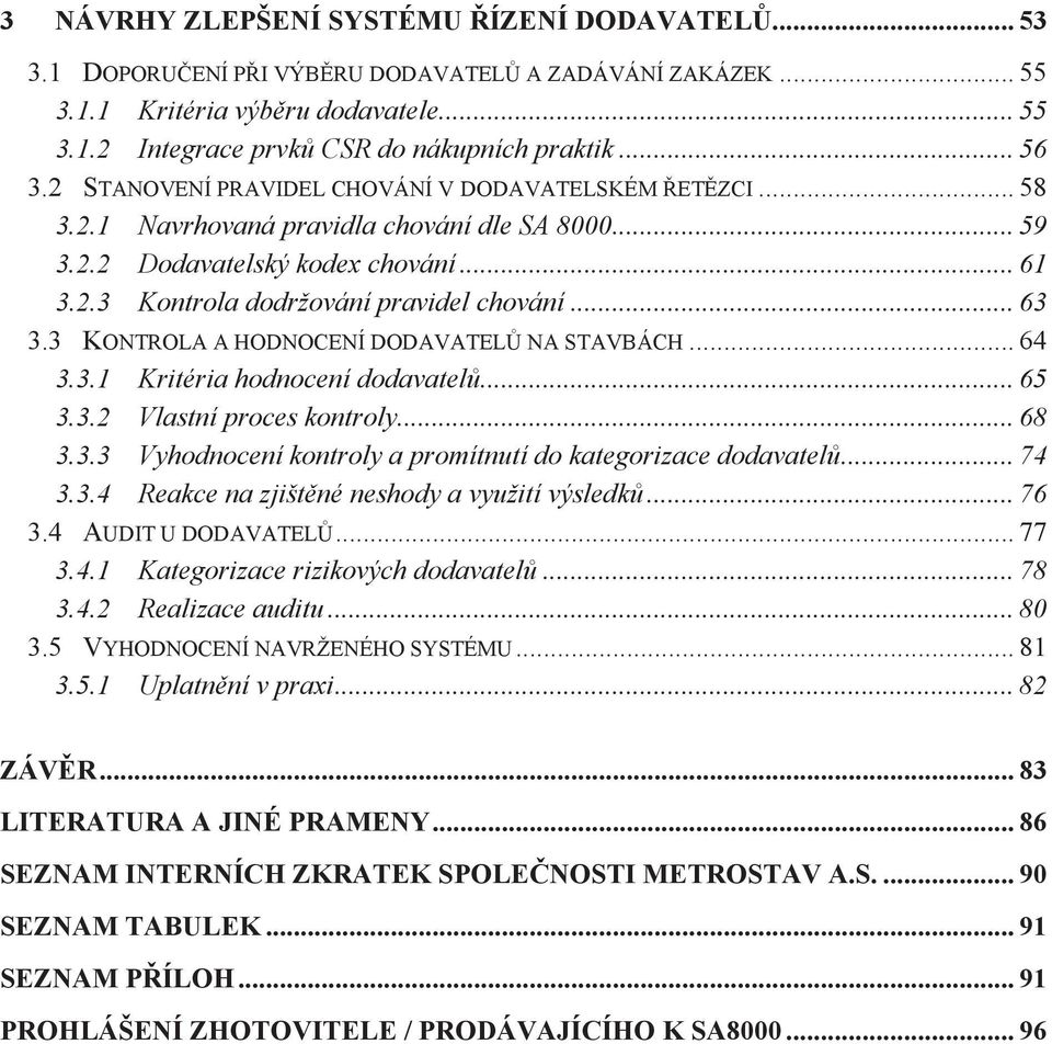 3 KONTROLA A HODNOCENÍ DODAVATEL NA STAVBÁCH... 64 3.3.1 Kritéria hodnocení dodavatel... 65 3.3.2 Vlastní proces kontroly... 68 3.3.3 Vyhodnocení kontroly a promítnutí do kategorizace dodavatel... 74 3.