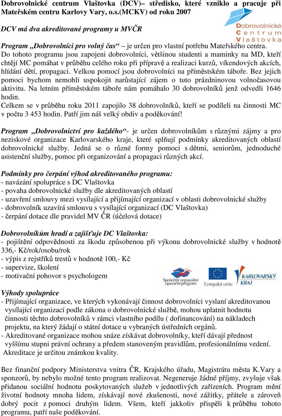 propagaci. Velkou pomocí jsou dobrovolníci na příměstském táboře. Bez jejich pomoci bychom nemohli uspokojit narůstající zájem o tuto prázdninovou volnočasovou aktivitu.