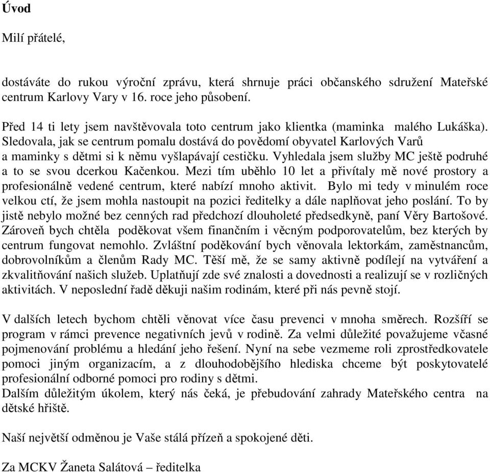 Sledovala, jak se centrum pomalu dostává do povědomí obyvatel Karlových Varů a maminky s dětmi si k němu vyšlapávají cestičku. Vyhledala jsem služby MC ještě podruhé a to se svou dcerkou Kačenkou.