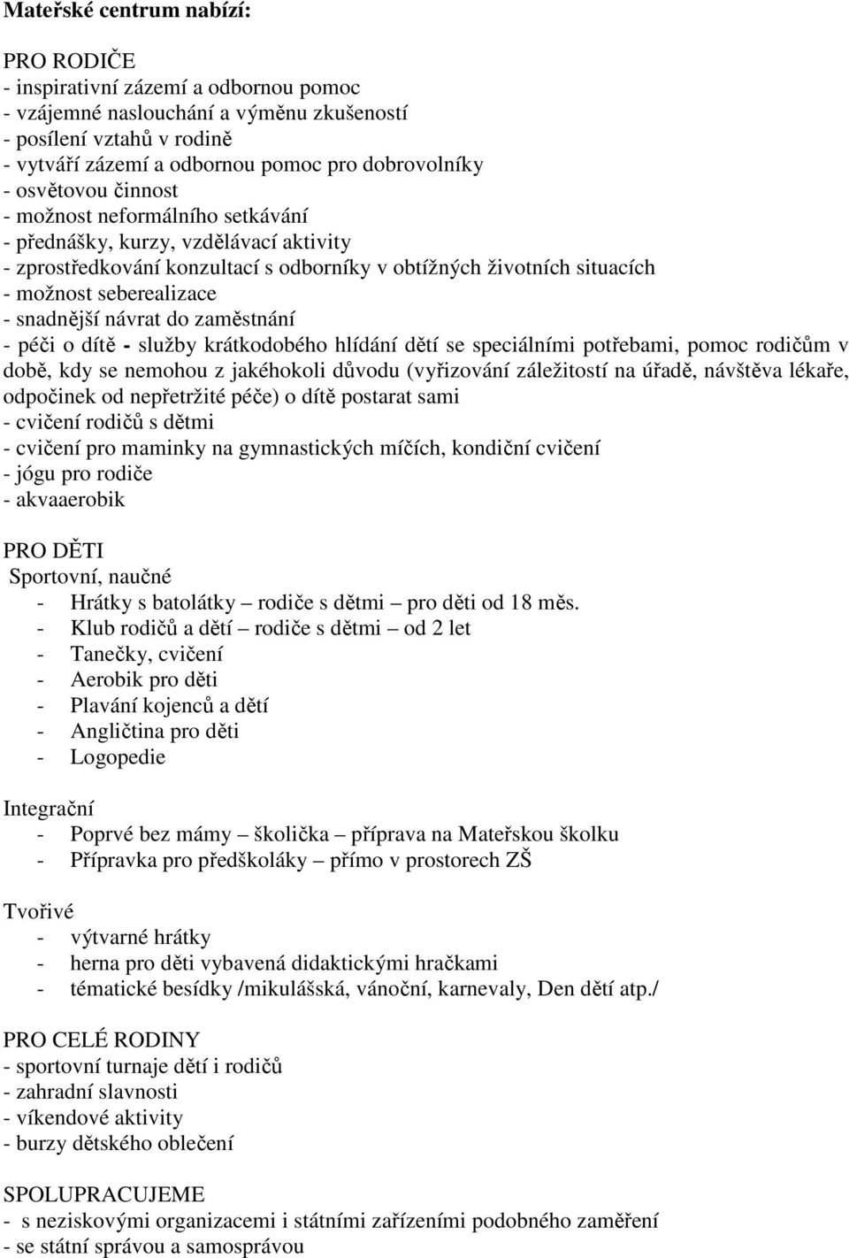 návrat do zaměstnání - péči o dítě - služby krátkodobého hlídání dětí se speciálními potřebami, pomoc rodičům v době, kdy se nemohou z jakéhokoli důvodu (vyřizování záležitostí na úřadě, návštěva