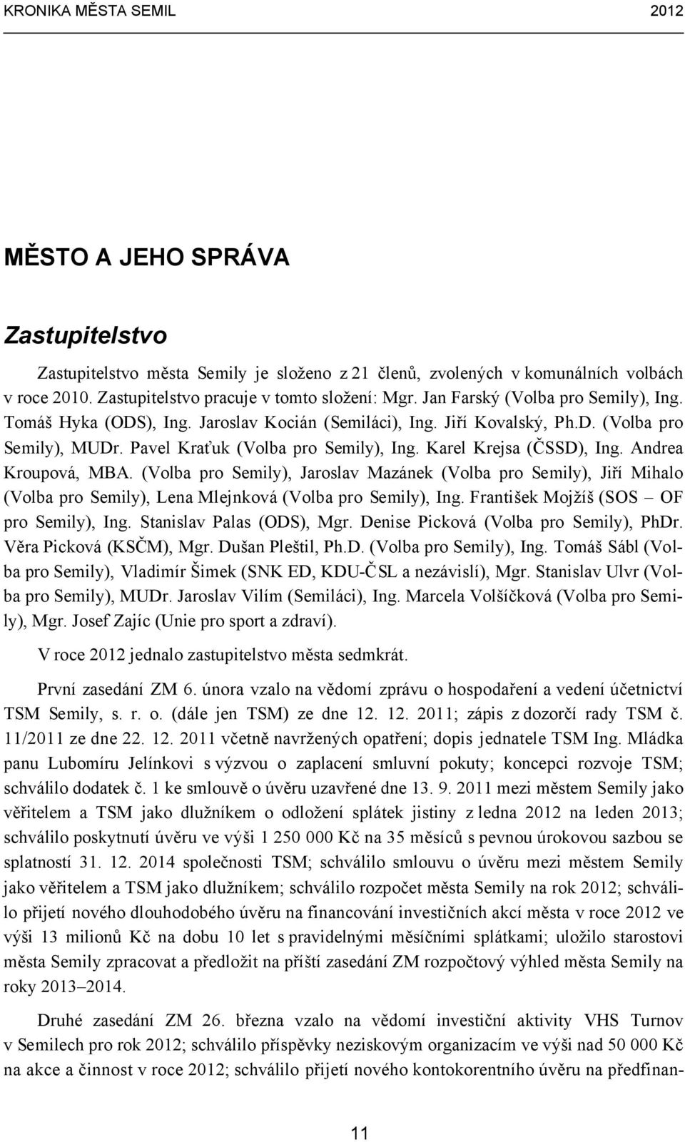 Karel Krejsa (ČSSD), Ing. Andrea Kroupová, MBA. (Volba pro Semily), Jaroslav Mazánek (Volba pro Semily), Jiří Mihalo (Volba pro Semily), Lena Mlejnková (Volba pro Semily), Ing.