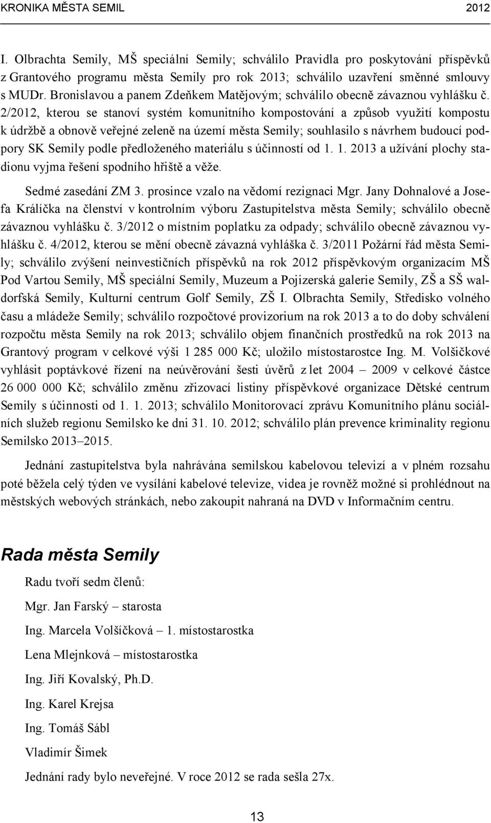 2/2012, kterou se stanoví systém komunitního kompostování a způsob využití kompostu k údržbě a obnově veřejné zeleně na území města Semily; souhlasilo s návrhem budoucí podpory SK Semily podle