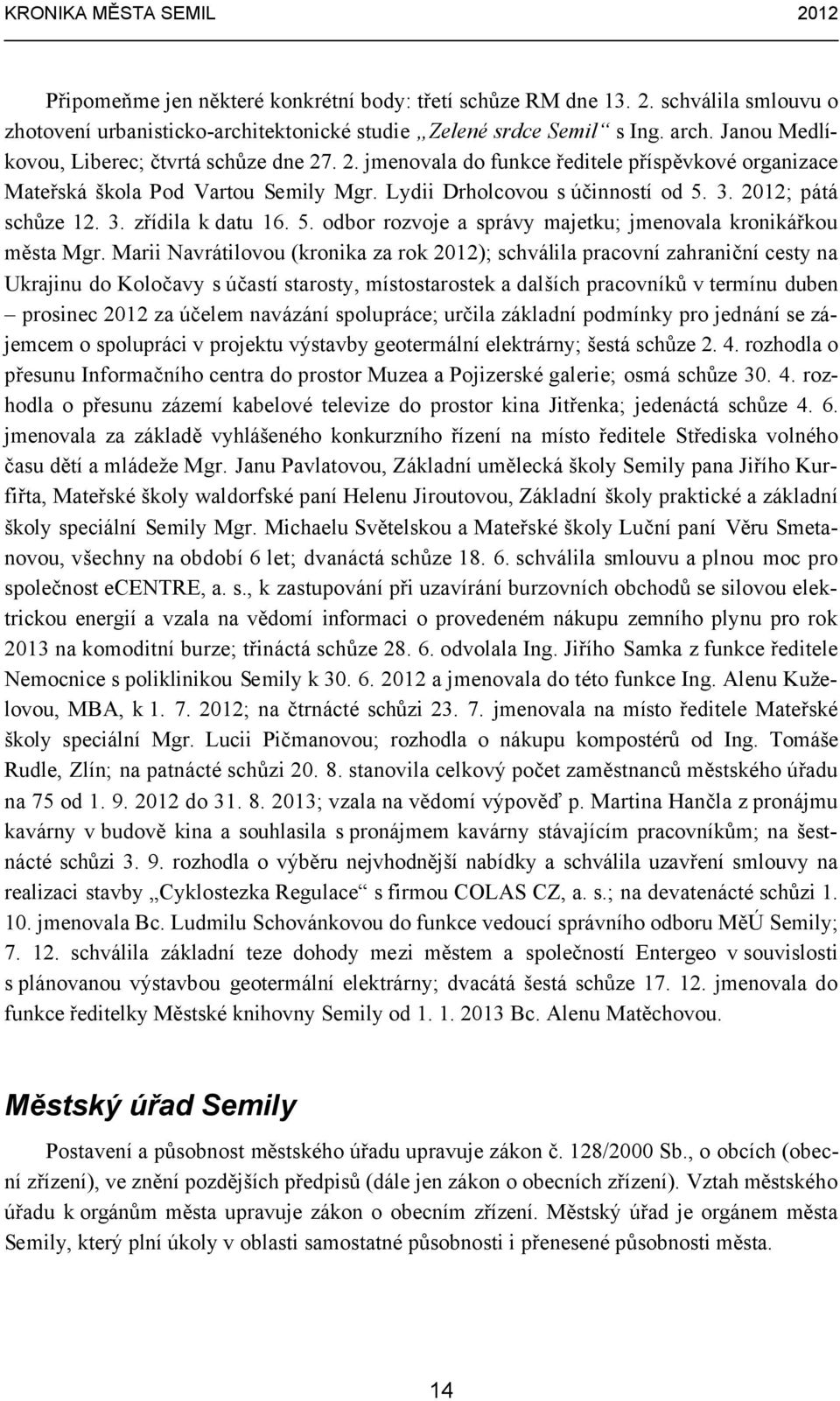 2012; pátá schůze 12. 3. zřídila k datu 16. 5. odbor rozvoje a správy majetku; jmenovala kronikářkou města Mgr.