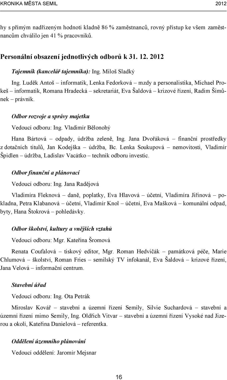 Luděk Antoš informatik, Lenka Fedorková mzdy a personalistika, Michael Prokeš informatik, Romana Hradecká sekretariát, Eva Šaldová krizové řízení, Radim Šimůnek právník.