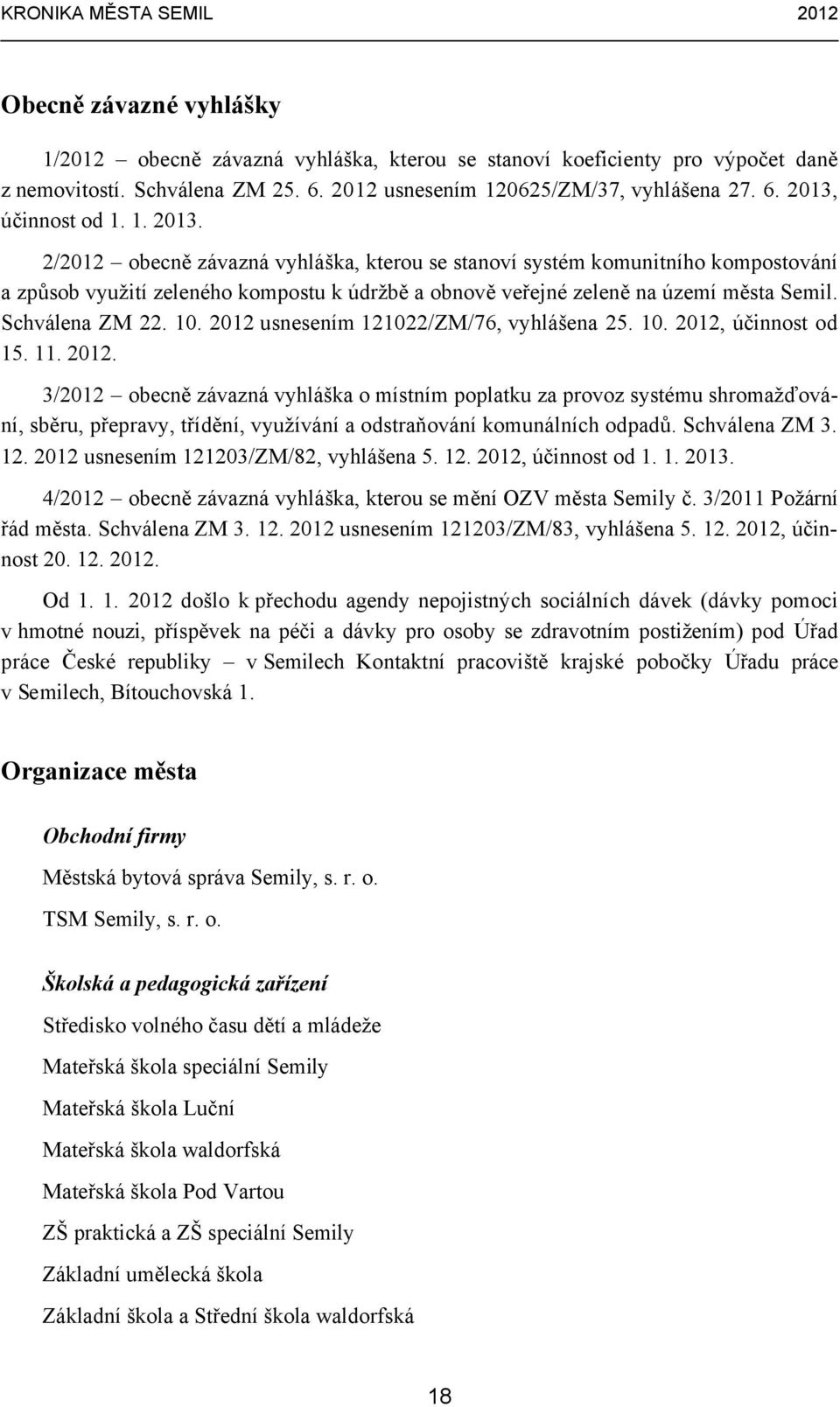 10. 2012 usnesením 121022/ZM/76, vyhlášena 25. 10. 2012, účinnost od 15. 11. 2012. 3/2012 obecně závazná vyhláška o místním poplatku za provoz systému shromažďování, sběru, přepravy, třídění, využívání a odstraňování komunálních odpadů.