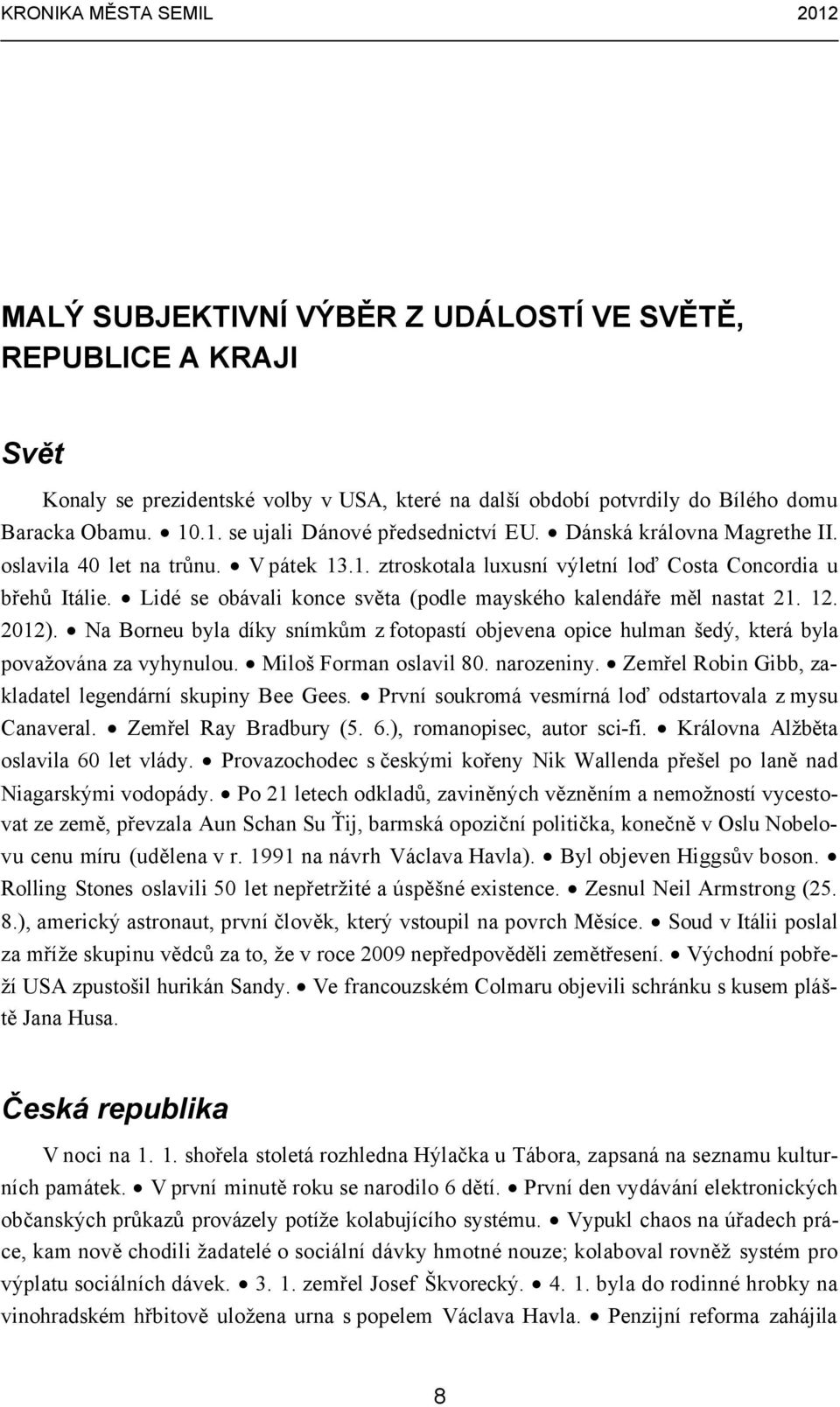 Lidé se obávali konce světa (podle mayského kalendáře měl nastat 21. 12. 2012). Na Borneu byla díky snímkům z fotopastí objevena opice hulman šedý, která byla považována za vyhynulou.