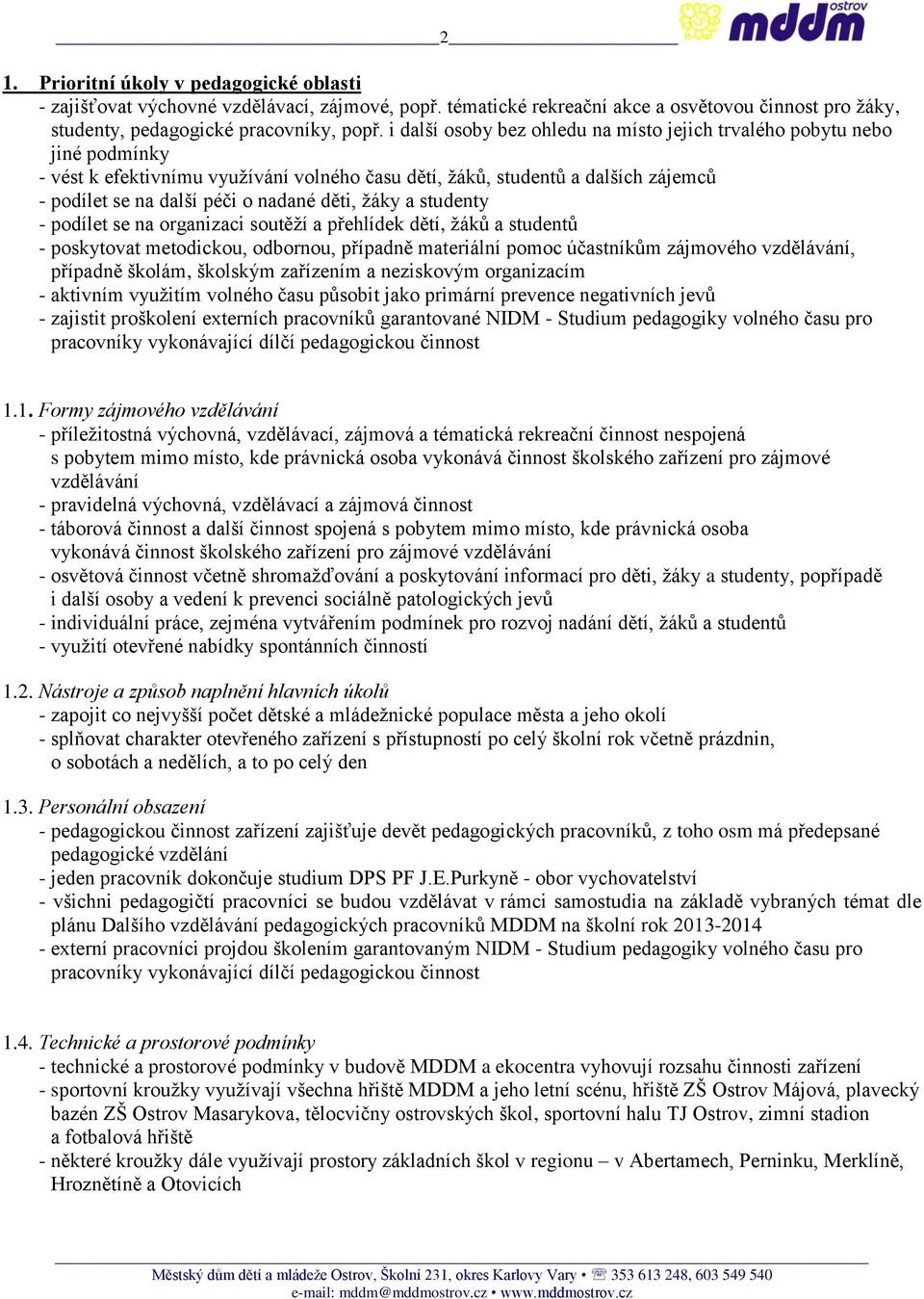 děti, žáky a studenty - podílet se na organizaci soutěží a přehlídek dětí, žáků a studentů - poskytovat metodickou, odbornou, případně materiální pomoc účastníkům zájmového vzdělávání, případně