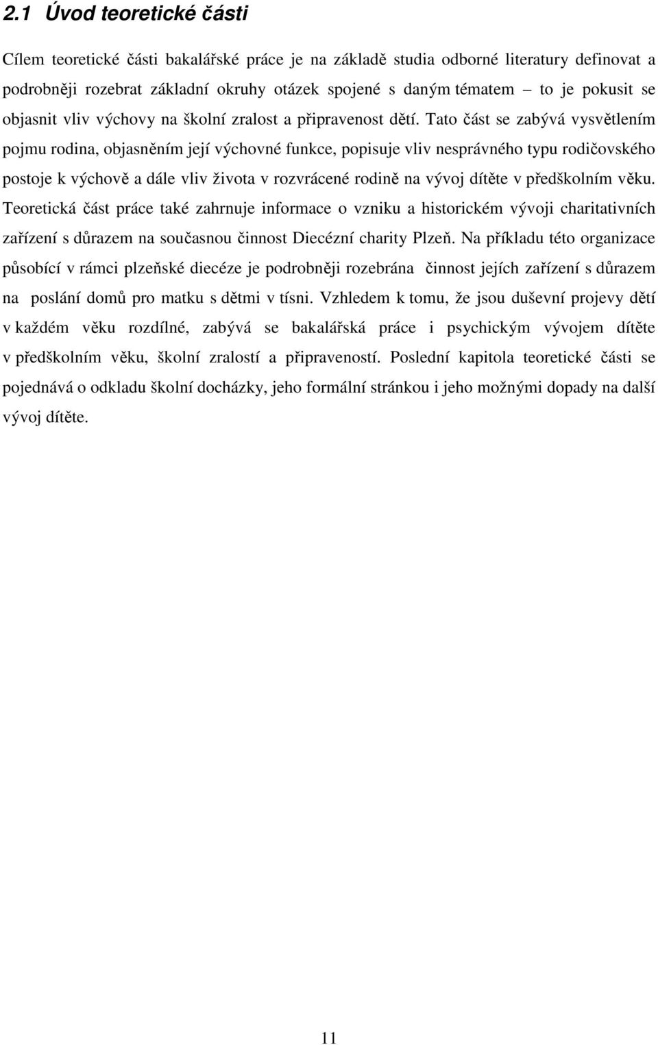 Tato část se zabývá vysvětlením pojmu rodina, objasněním její výchovné funkce, popisuje vliv nesprávného typu rodičovského postoje k výchově a dále vliv života v rozvrácené rodině na vývoj dítěte v