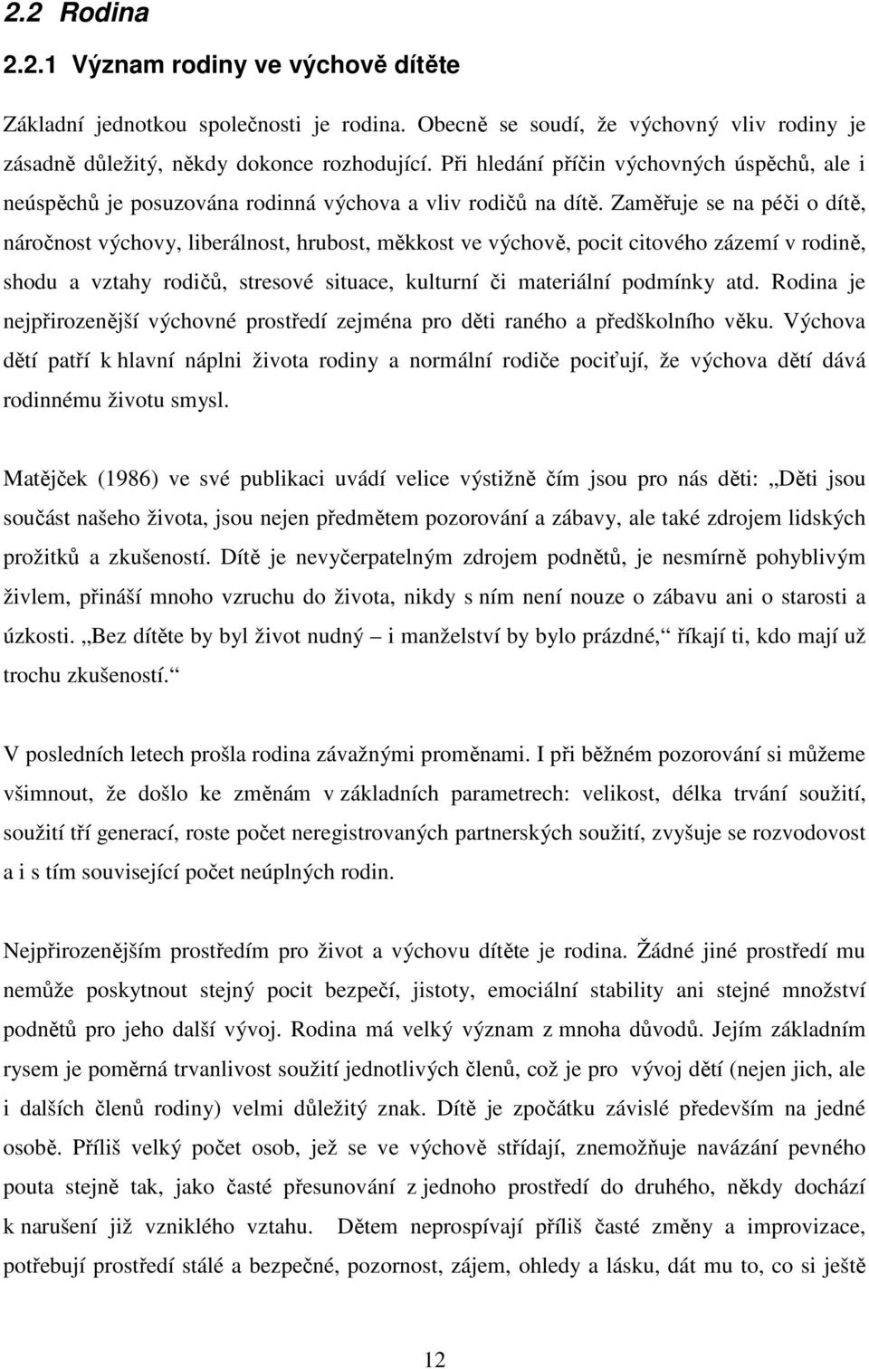 Zaměřuje se na péči o dítě, náročnost výchovy, liberálnost, hrubost, měkkost ve výchově, pocit citového zázemí v rodině, shodu a vztahy rodičů, stresové situace, kulturní či materiální podmínky atd.