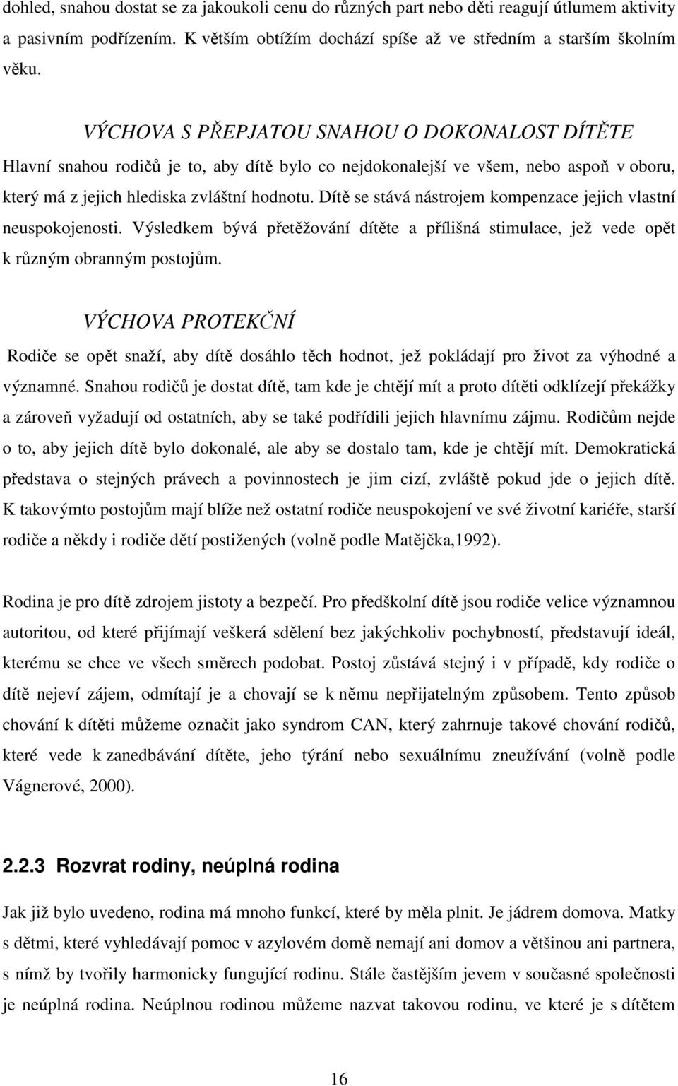 Dítě se stává nástrojem kompenzace jejich vlastní neuspokojenosti. Výsledkem bývá přetěžování dítěte a přílišná stimulace, jež vede opět k různým obranným postojům.