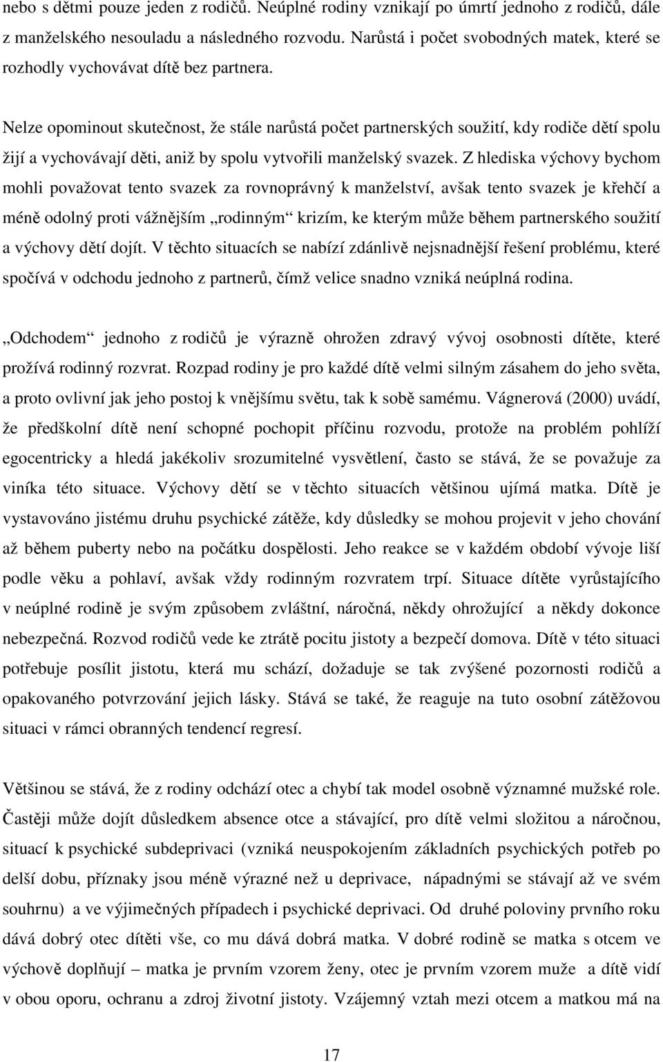 Nelze opominout skutečnost, že stále narůstá počet partnerských soužití, kdy rodiče dětí spolu žijí a vychovávají děti, aniž by spolu vytvořili manželský svazek.