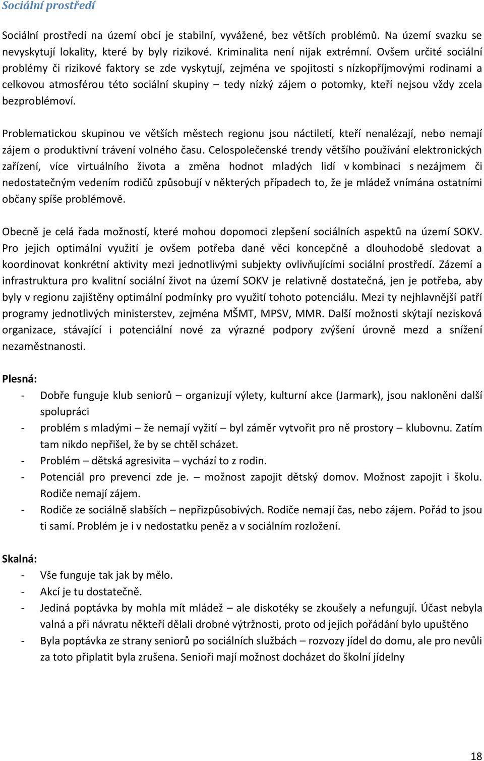 nejsou vždy zcela bezproblémoví. Problematickou skupinou ve větších městech regionu jsou náctiletí, kteří nenalézají, nebo nemají zájem o produktivní trávení volného času.