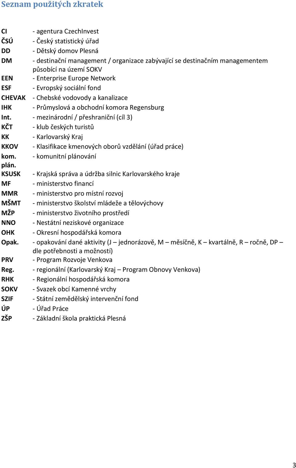 - mezinárodní / přeshraniční (cíl 3) KČT - klub českých turistů KK - Karlovarský Kraj KKOV - Klasifikace kmenových oborů vzdělání (úřad práce) kom. - komunitní plánování plán.