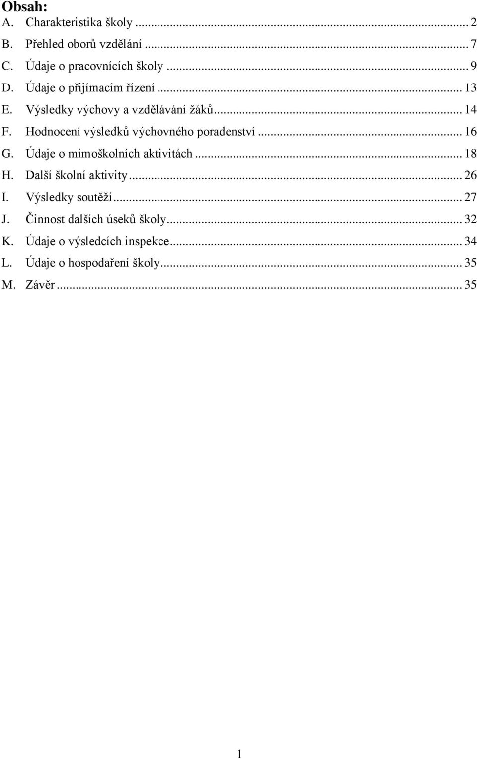 Hodnocení výsledků výchovného poradenství... 16 G. Údaje o mimoškolních aktivitách... 18 H. Další školní aktivity.