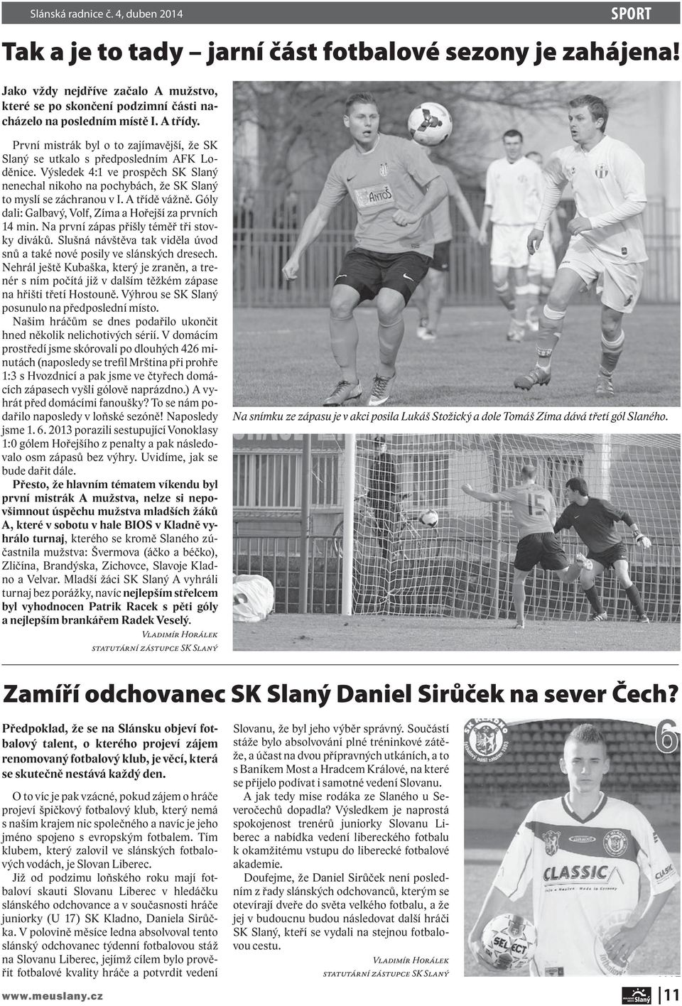 První mistrák byl o to zajímavější, že SK Slaný se utkalo s předposledním AFK Loděnice. Výsledek 4:1 ve prospěch SK Slaný nenechal nikoho na pochybách, že SK Slaný to myslí se záchranou v I.