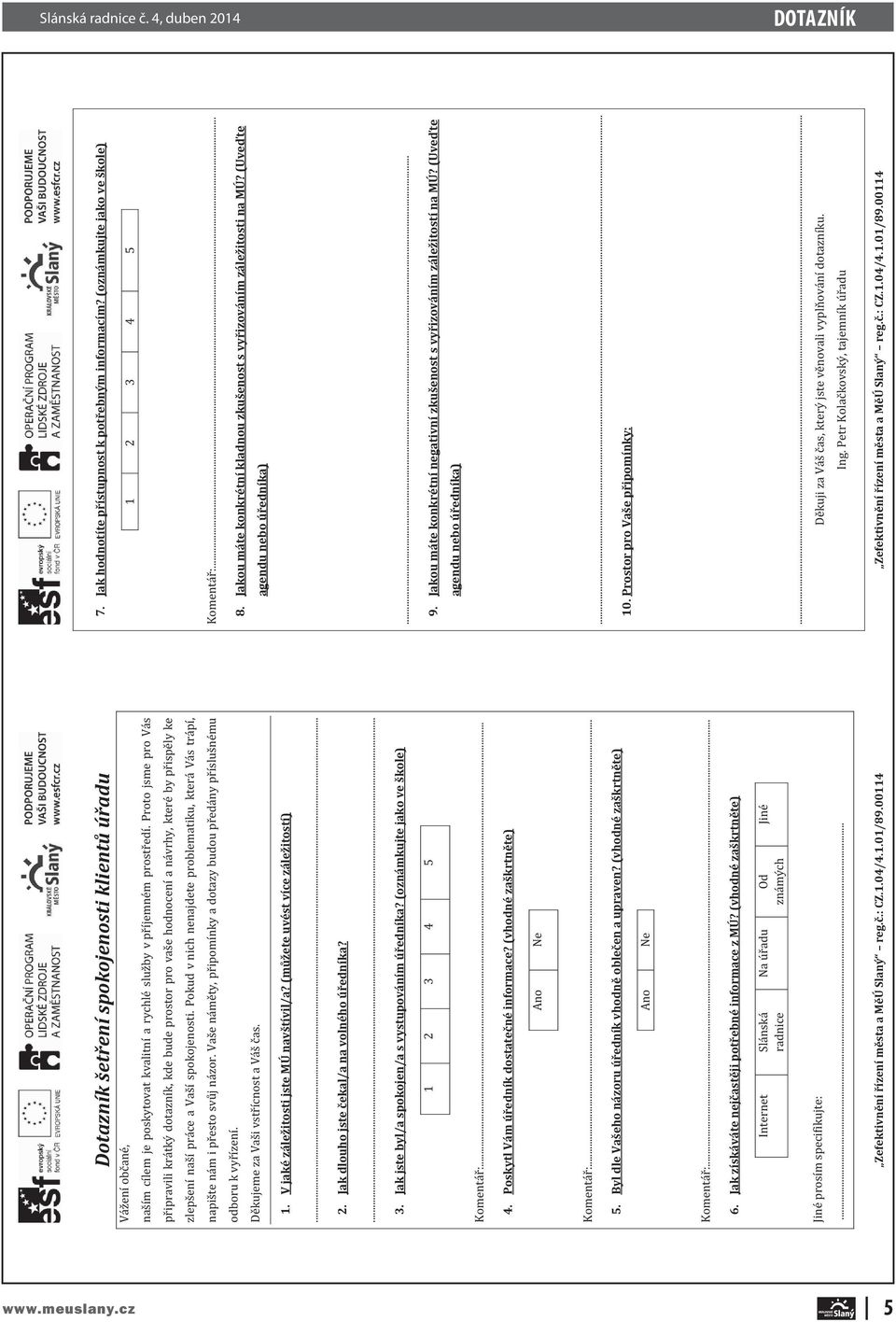 JakzískávátenejastjipotebnéinformacezMÚ?(vhodnézaškrtnte) ZefektivnníízenímstaaMÚSlaný reg..:cz.1.04/4.1.01/89.00114 7. Jakhodnotítepístupnostkpotebnýminformacím?(oznámkujtejakoveškole) 8.