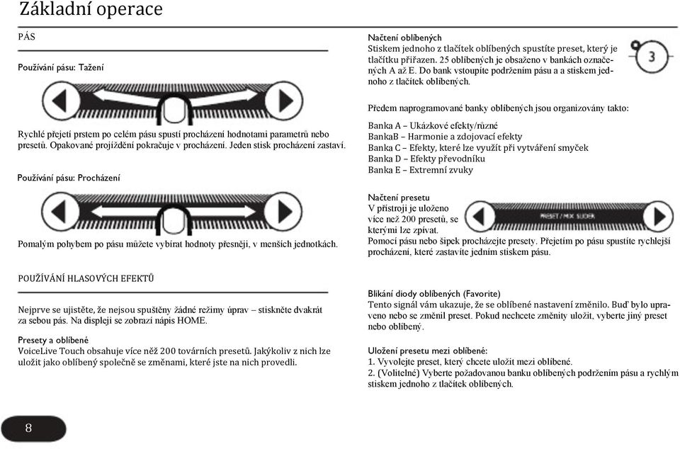 Předem naprogramované banky oblíbených jsou organizovány takto: Rychlé přejetí prstem po celém pásu spustí procházení hodnotami parametrů nebo presetů. Opakované projíždění pokračuje v procházení.