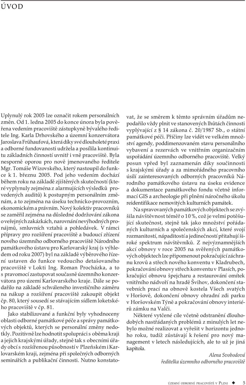 Byla nesporně oporou pro nově jmenovaného ředitele Mgr. Tomáše Wizovského, který nastoupil do funkce k 1. březnu 2005.