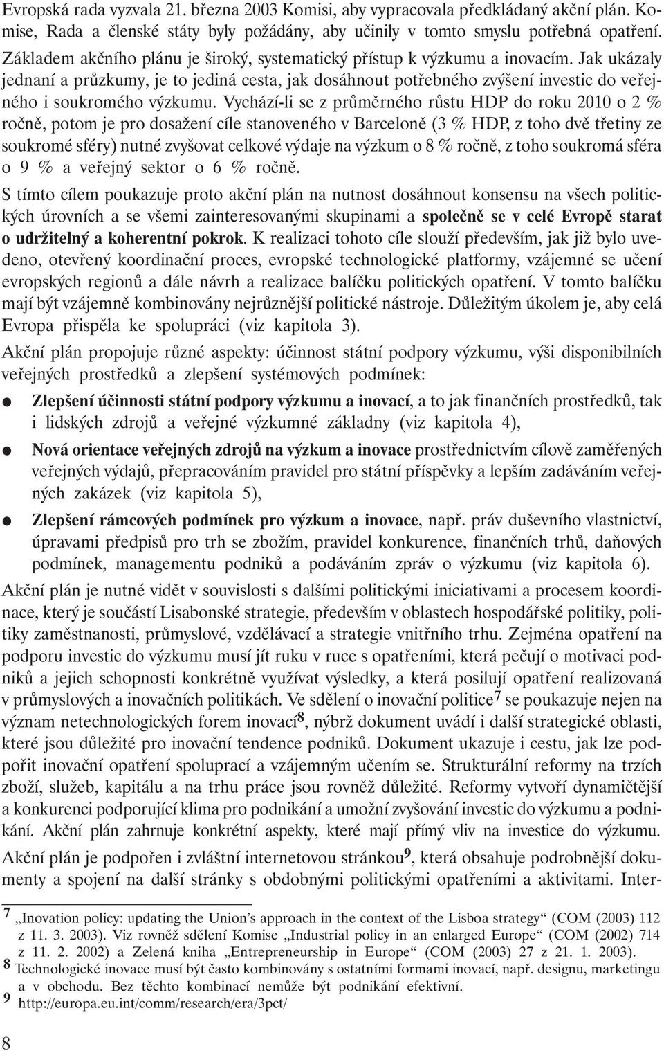 Jak ukázaly jednaní a průzkumy, je to jediná cesta, jak dosáhnout potřebného zvýšení investic do veřejného i soukromého výzkumu.