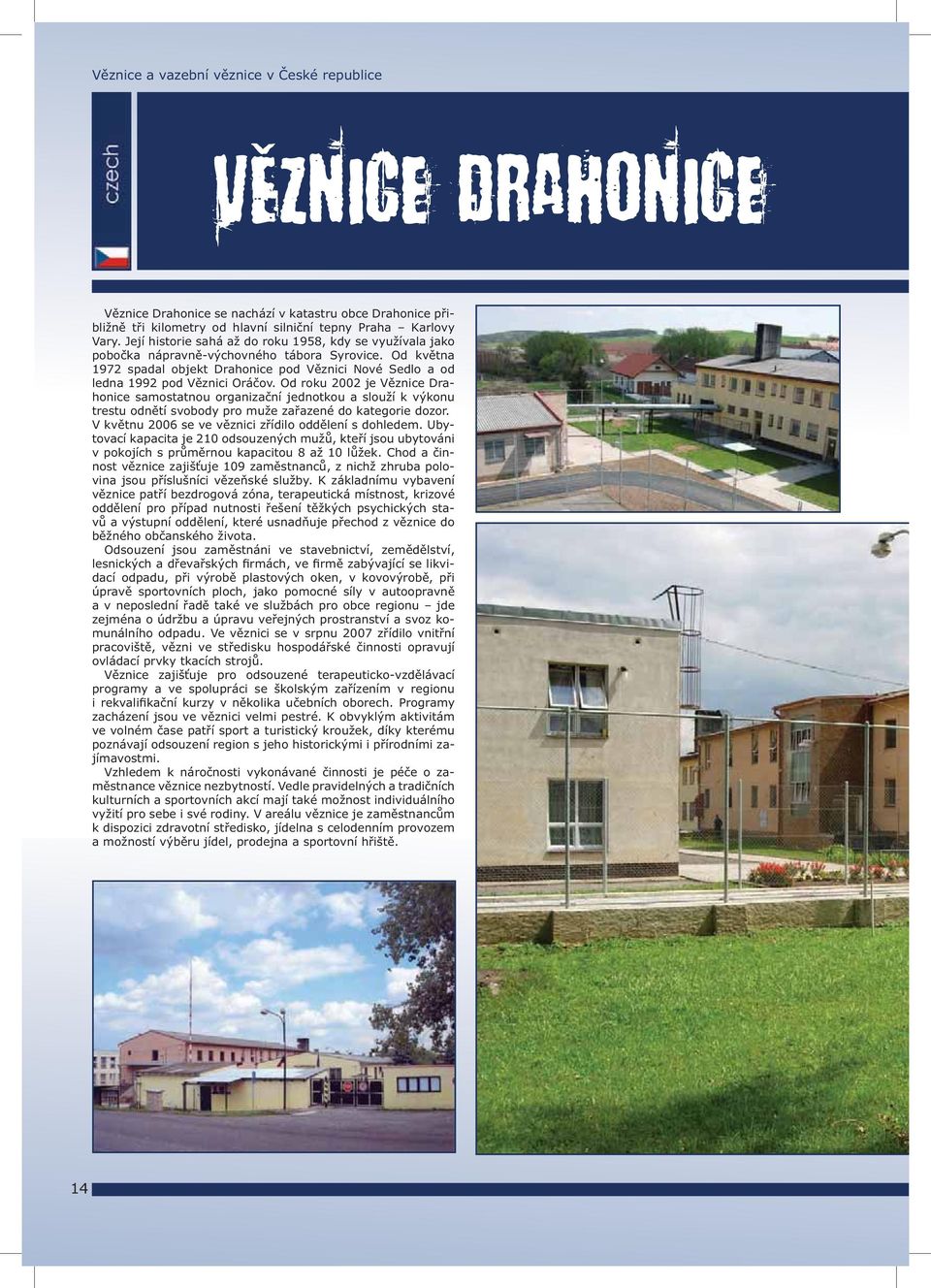Od roku 2002 je Věznice Drahonice samostatnou organizační jednotkou a slouží k výkonu trestu odnětí svobody pro muže zařazené do kategorie dozor.