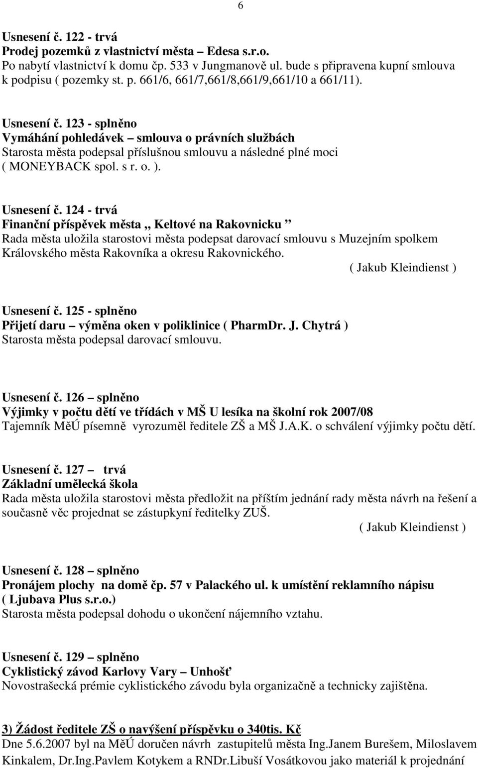 124 - trvá Finanční příspěvek města Keltové na Rakovnicku Rada města uložila starostovi města podepsat darovací smlouvu s Muzejním spolkem Královského města Rakovníka a okresu Rakovnického.