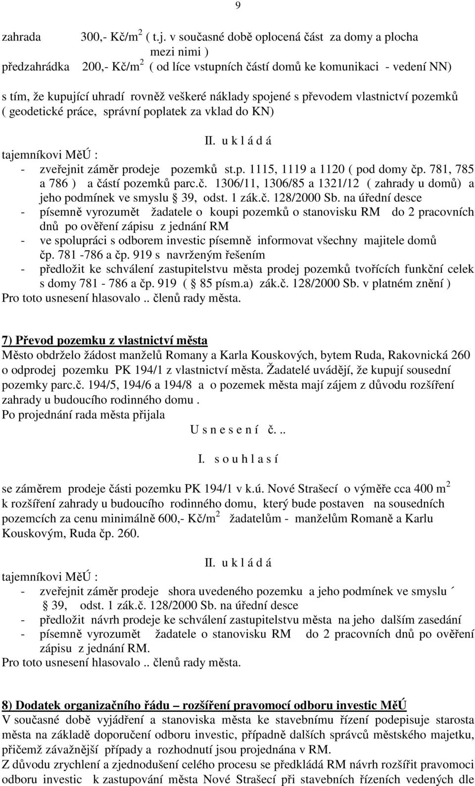 vlastnictví pozemků ( geodetické práce, správní poplatek za vklad do KN) II. u k l á d á tajemníkovi MěÚ : - zveřejnit záměr prodeje pozemků st.p. 1115, 1119 a 1120 ( pod domy čp.