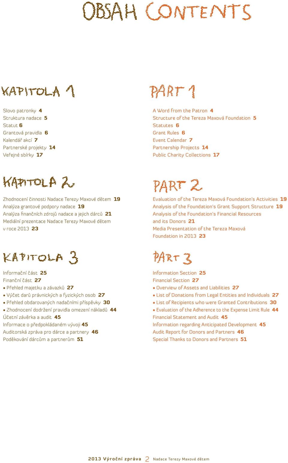 nadace a jejich dárců 21 Mediální prezentace v roce 2013 23 Evaluation of the Tereza Maxová Foundation s Activities 19 Analysis of the Foundation s Grant Support Structure 19 Analysis of the