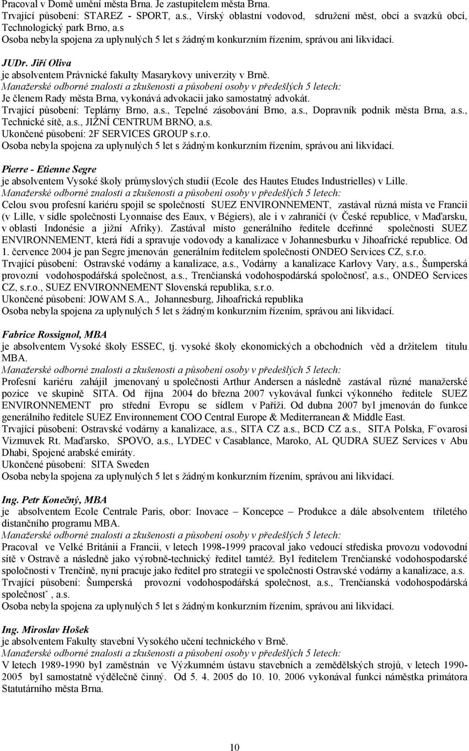 Manažerské odborné znalosti a zkušenosti a působení osoby v předešlých 5 letech: Je členem Rady města Brna, vykonává advokacii jako samostatný advokát. Trvající působení: Teplárny Brno, a.s., Tepelné zásobování Brno, a.