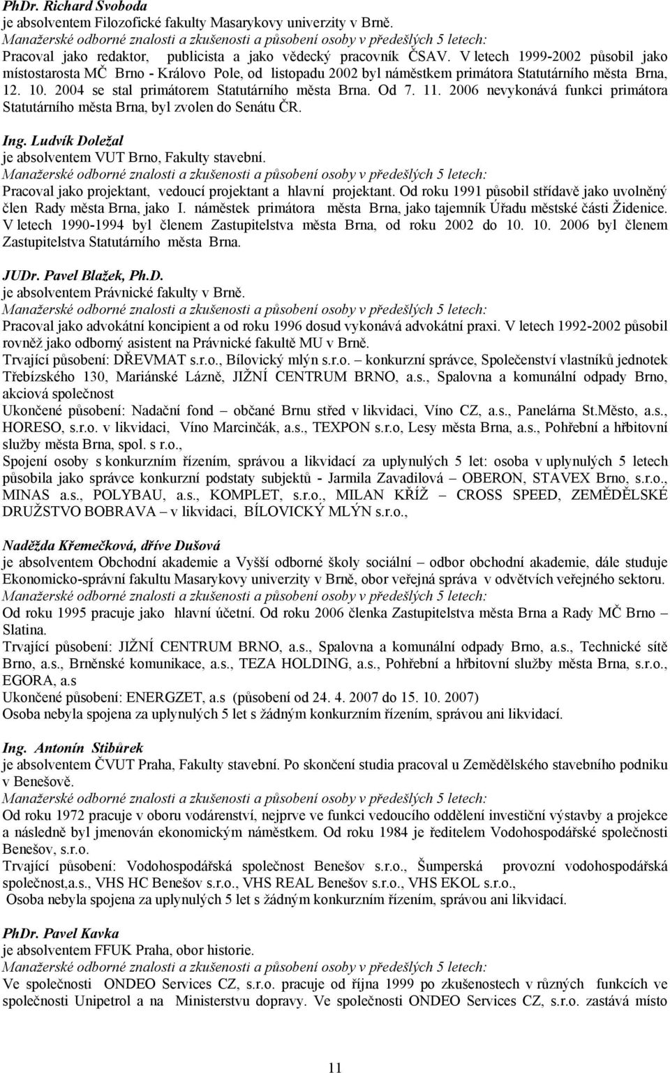 V letech 1999-2002 působil jako místostarosta MČ Brno - Královo Pole, od listopadu 2002 byl náměstkem primátora Statutárního města Brna, 12. 10. 2004 se stal primátorem Statutárního města Brna. Od 7.