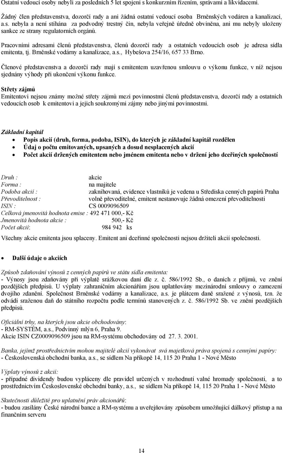 Pracovními adresami členů představenstva, členů dozorčí rady a ostatních vedoucích osob je adresa sídla emitenta, tj. Brněnské vodárny a kanalizace, a.s., Hybešova 254/16, 657 33 Brno.